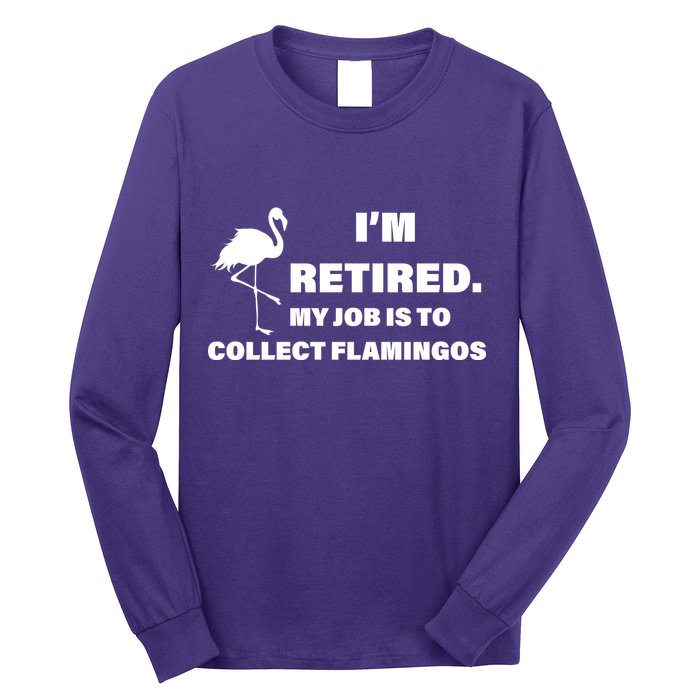 I'm Retired My Job Is To Collect Flamingos Long Sleeve Shirt