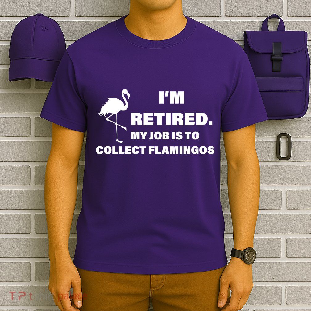 I'm Retired My Job Is To Collect Flamingos T-Shirt