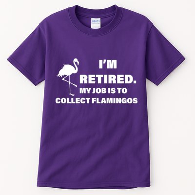 I'm Retired My Job Is To Collect Flamingos Tall T-Shirt