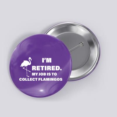 I'm Retired My Job Is To Collect Flamingos Button