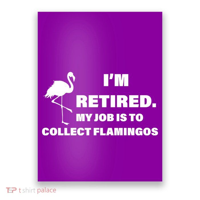I'm Retired My Job Is To Collect Flamingos Poster