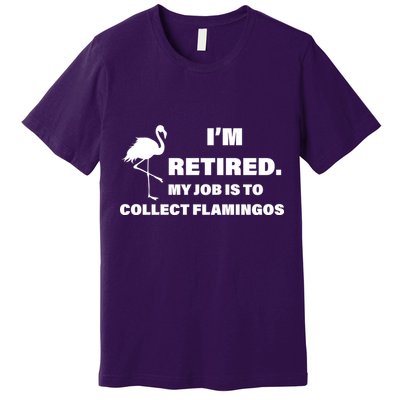 I'm Retired My Job Is To Collect Flamingos Premium T-Shirt