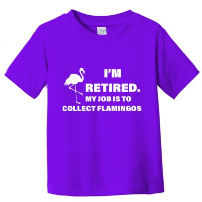 I'm Retired My Job Is To Collect Flamingos Toddler T-Shirt