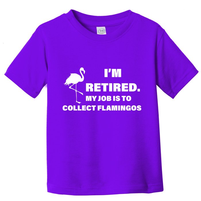 I'm Retired My Job Is To Collect Flamingos Toddler T-Shirt