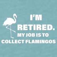 I'm Retired My Job Is To Collect Flamingos Sueded Cloud Jersey T-Shirt