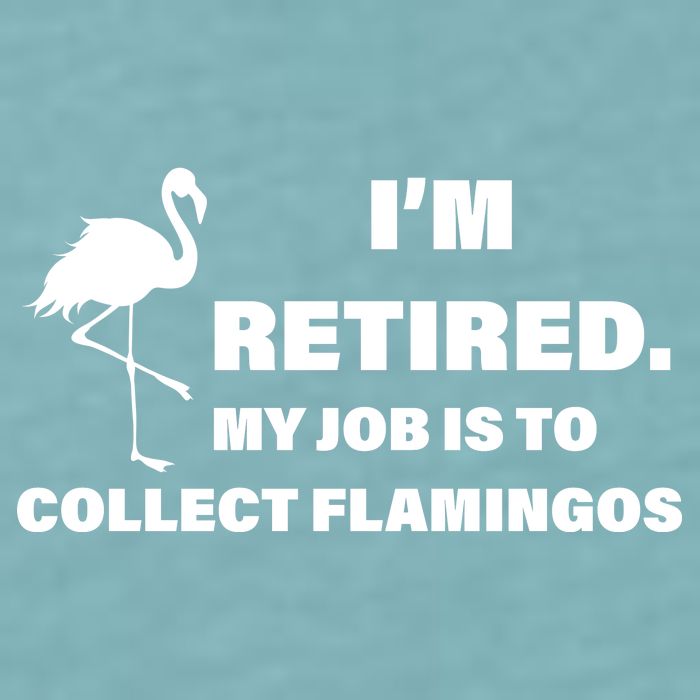 I'm Retired My Job Is To Collect Flamingos Sueded Cloud Jersey T-Shirt