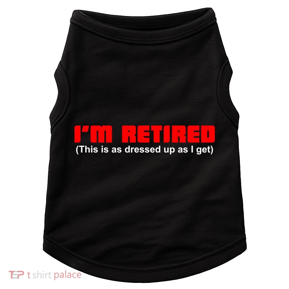 I'm Retired This Is As Dressed Doggie Tank