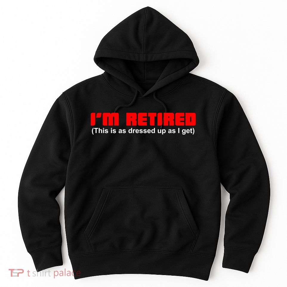 I'm Retired This Is As Dressed Hoodie