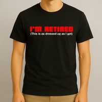 I'm Retired This Is As Dressed T-Shirt