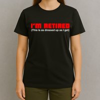 I'm Retired This Is As Dressed T-Shirt