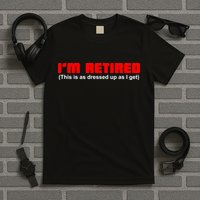 I'm Retired This Is As Dressed T-Shirt