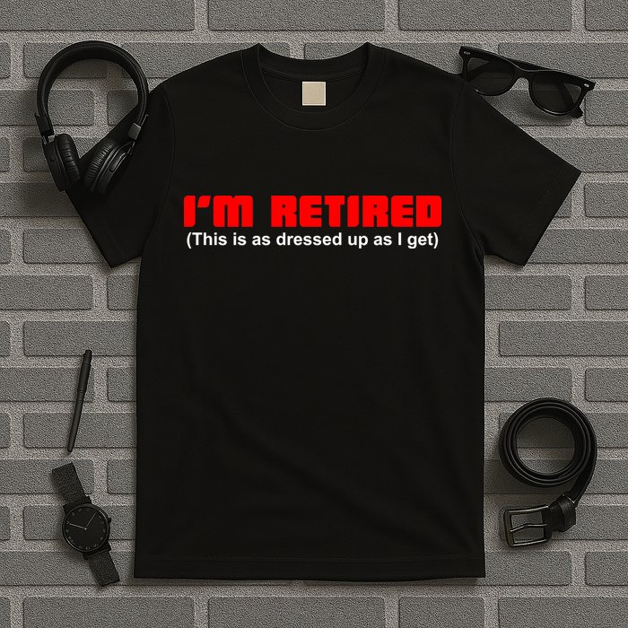 I'm Retired This Is As Dressed T-Shirt