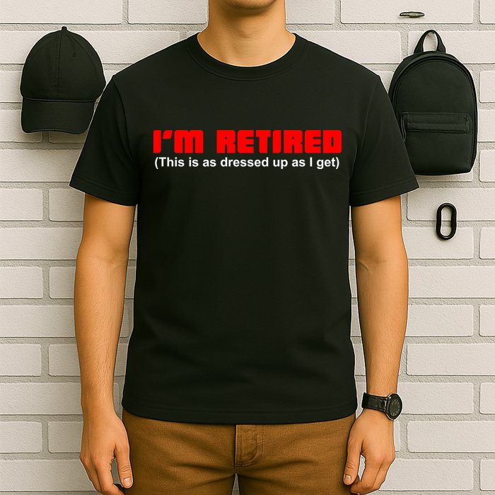 I'm Retired This Is As Dressed T-Shirt