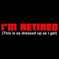 I'm Retired This Is As Dressed T-Shirt