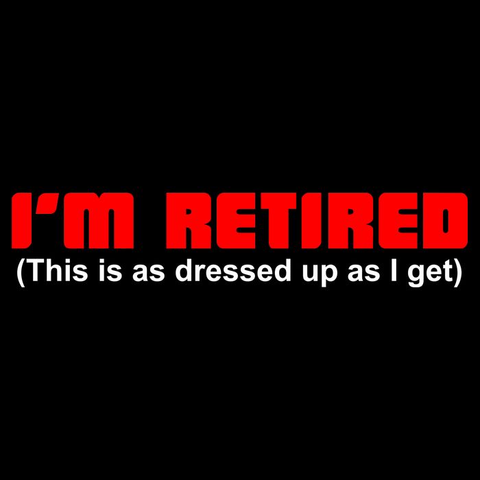 I'm Retired This Is As Dressed T-Shirt