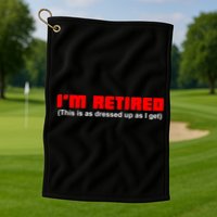 I'm Retired This Is As Dressed Golf Towel