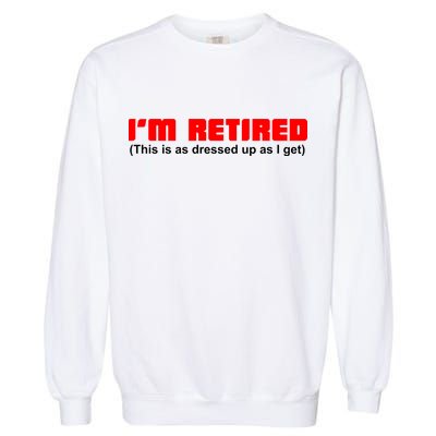 I'm Retired This Is As Dressed Garment-Dyed Sweatshirt