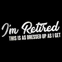 I'm Retired This Is As Dressed Up As I get Performance Shirt