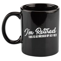 I'm Retired This Is As Dressed Up As I get 11oz C Handle Ceramic Mug