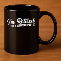 I'm Retired This Is As Dressed Up As I get 11oz C Handle Ceramic Mug