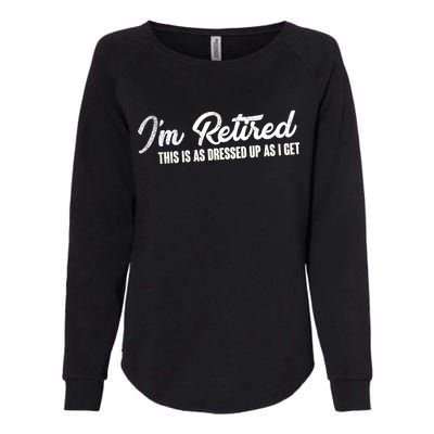 I'm Retired This Is As Dressed Up As I get Womens California Wash Sweatshirt