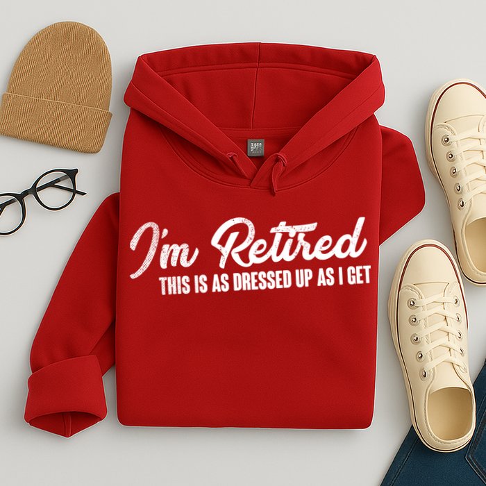 I'm Retired This Is As Dressed Up As I get Hoodie