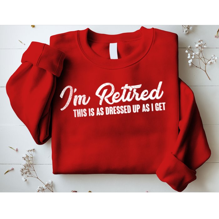 I'm Retired This Is As Dressed Up As I get Sweatshirt