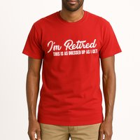 I'm Retired This Is As Dressed Up As I get Tall T-Shirt