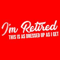I'm Retired This Is As Dressed Up As I get Tall T-Shirt