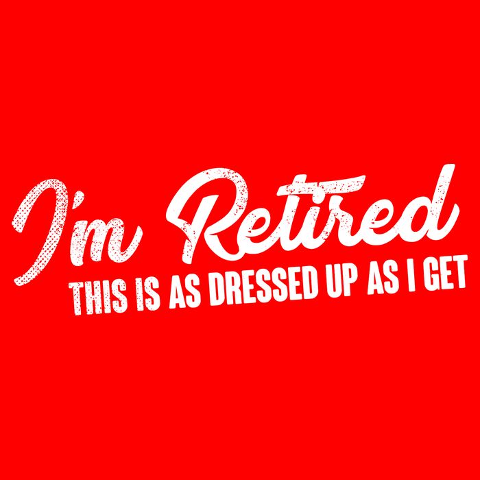 I'm Retired This Is As Dressed Up As I get Tall T-Shirt