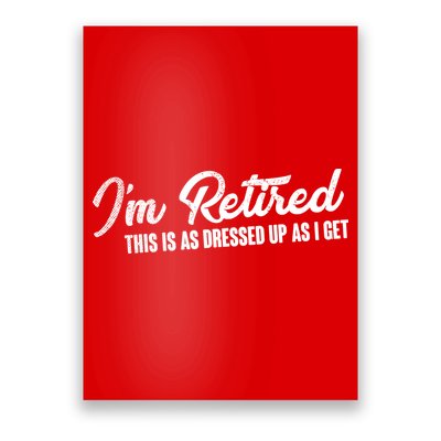 I'm Retired This Is As Dressed Up As I get Poster
