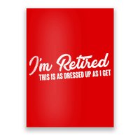 I'm Retired This Is As Dressed Up As I get Poster