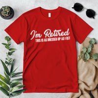 I'm Retired This Is As Dressed Up As I get Premium T-Shirt