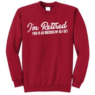 I'm Retired This Is As Dressed Up As I get Tall Sweatshirt