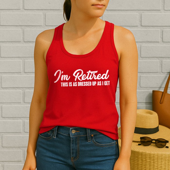 I'm Retired This Is As Dressed Up As I get Womens Tank Top