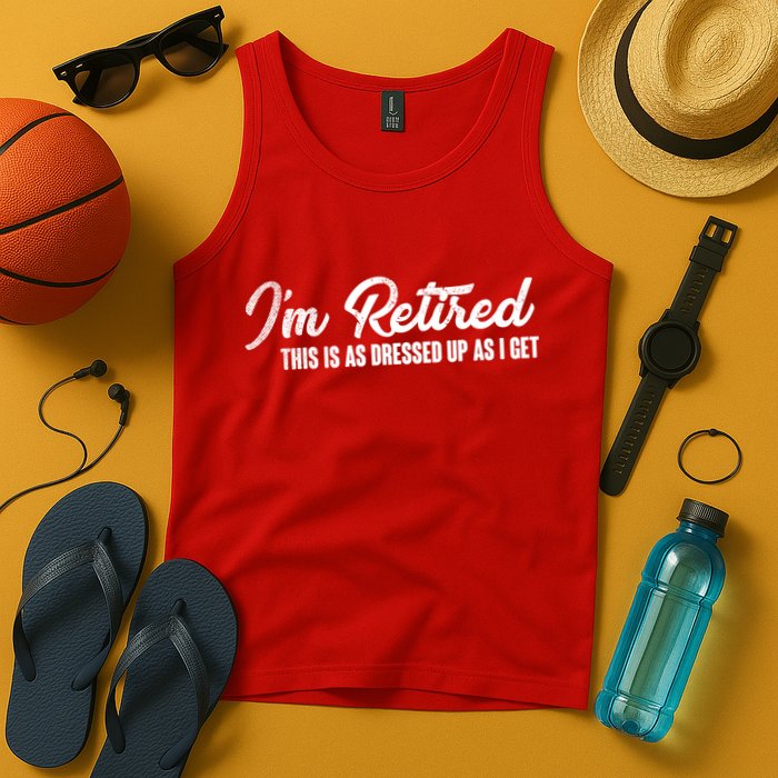 I'm Retired This Is As Dressed Up As I get Tank Top