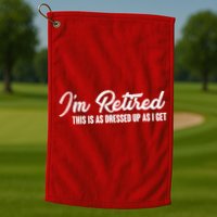 I'm Retired This Is As Dressed Up As I get Golf Towel
