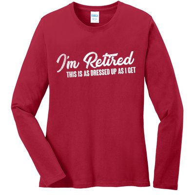 I'm Retired This Is As Dressed Up As I get Ladies Long Sleeve Shirt