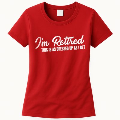 I'm Retired This Is As Dressed Up As I get Womens T-Shirt
