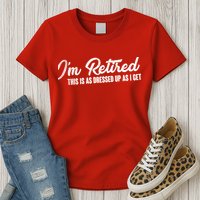 I'm Retired This Is As Dressed Up As I get Womens T-Shirt
