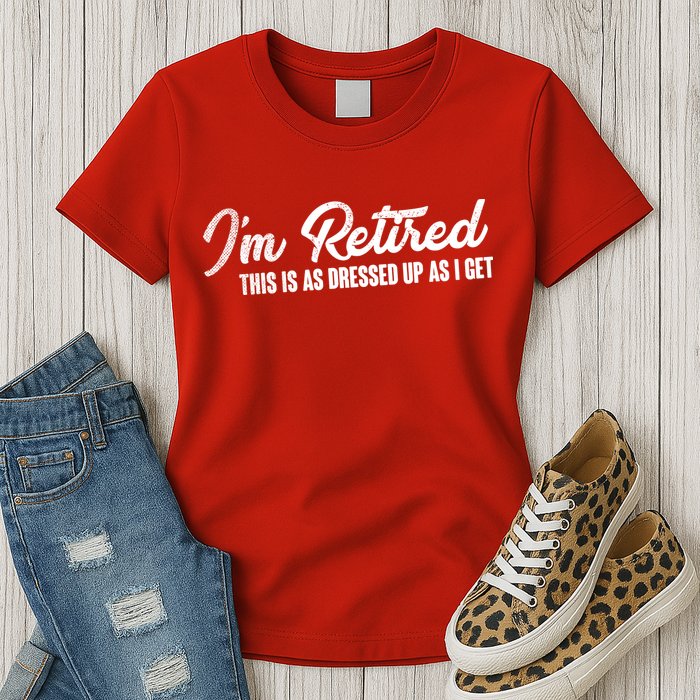 I'm Retired This Is As Dressed Up As I get Womens T-Shirt
