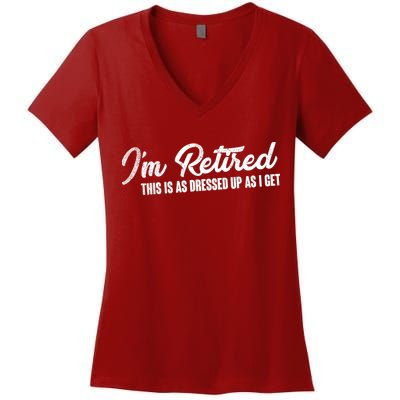 I'm Retired This Is As Dressed Up As I get Women's V-Neck T-Shirt