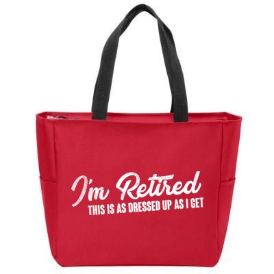 I'm Retired This Is As Dressed Up As I get Zip Tote Bag