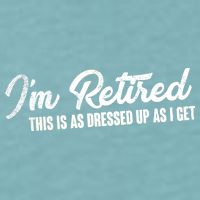 I'm Retired This Is As Dressed Up As I get Sueded Cloud Jersey T-Shirt