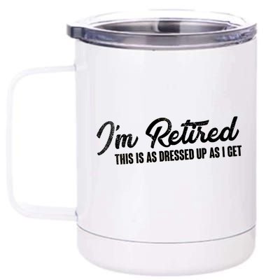 I'm Retired This Is As Dressed Up As I get 12 oz Stainless Steel Tumbler Cup