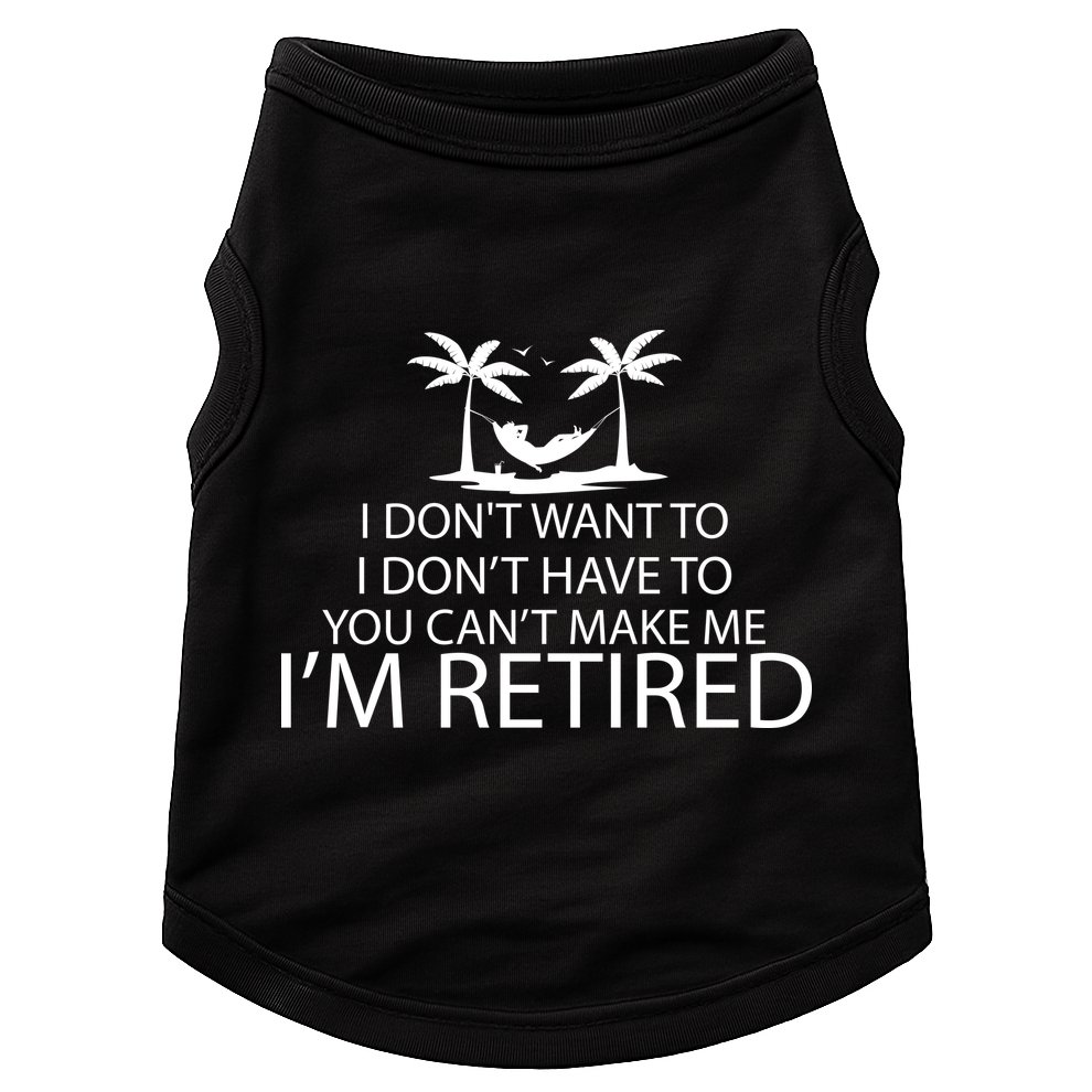 I'm Retried I Don't Want to Have To Can't Make Me Doggie Tank