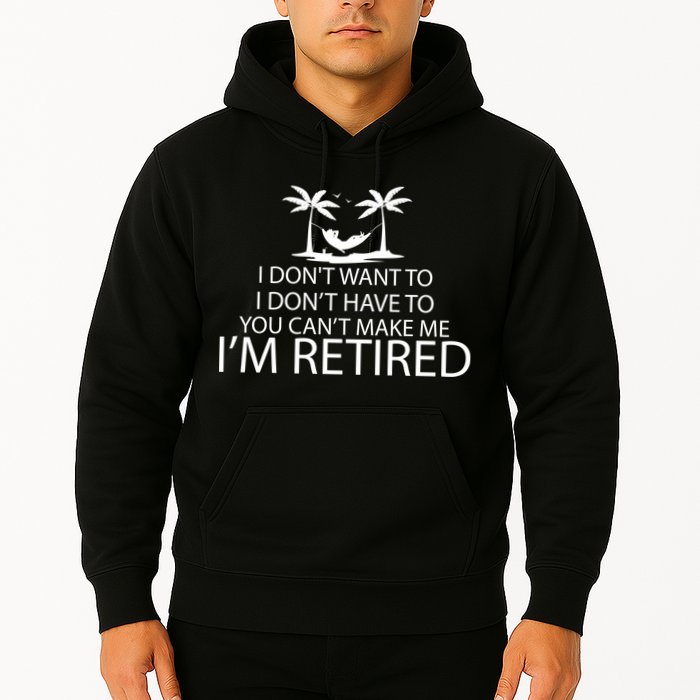 I'm Retried I Don't Want to Have To Can't Make Me Hoodie