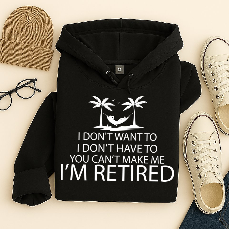 I'm Retried I Don't Want to Have To Can't Make Me Hoodie
