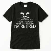 I'm Retried I Don't Want to Have To Can't Make Me Tall T-Shirt