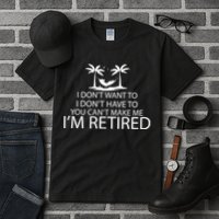 I'm Retried I Don't Want to Have To Can't Make Me Tall T-Shirt